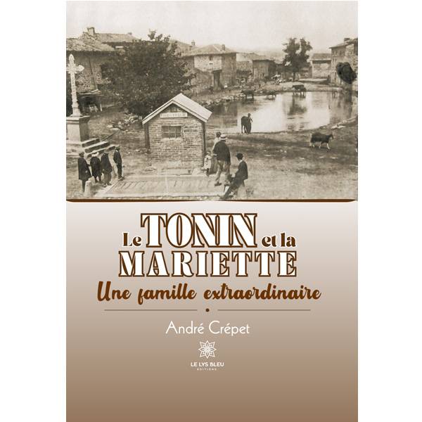 LE TONIN ET LA MARIETTE, UNE FAMILLE EXTRAORDINAIRE NOUVEAU ROMAN DE TERROIR D’ANDRÉ CRÉPET